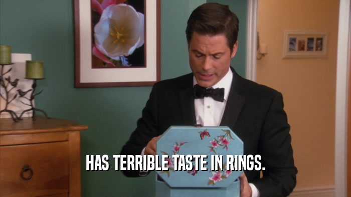 HAS TERRIBLE TASTE IN RINGS.  