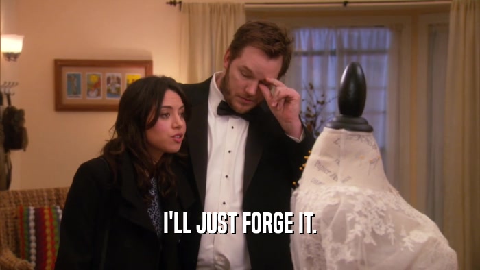 I'LL JUST FORGE IT.  