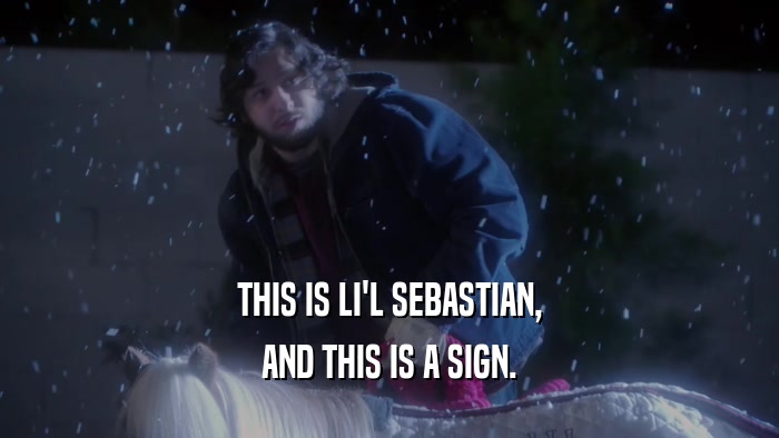 THIS IS LI'L SEBASTIAN,
 AND THIS IS A SIGN.
 