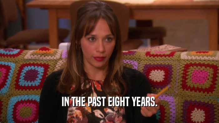 IN THE PAST EIGHT YEARS.  