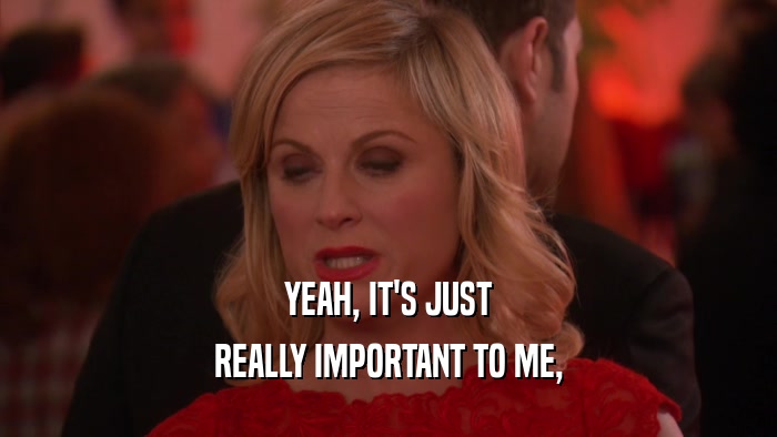 YEAH, IT'S JUST REALLY IMPORTANT TO ME, 
