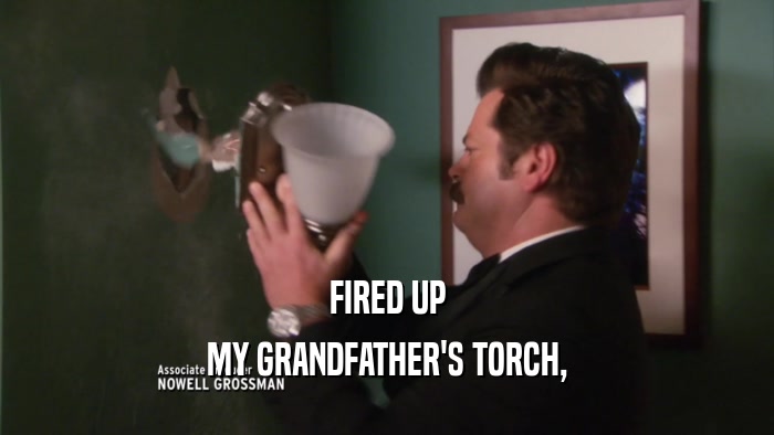 FIRED UP MY GRANDFATHER'S TORCH, 