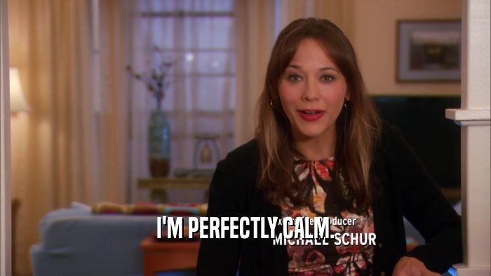 I'M PERFECTLY CALM.  