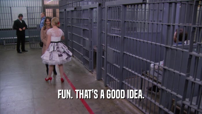 FUN. THAT'S A GOOD IDEA.  