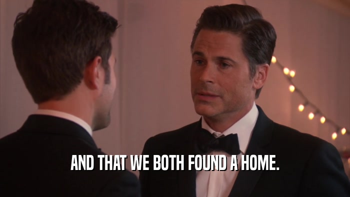 AND THAT WE BOTH FOUND A HOME.  