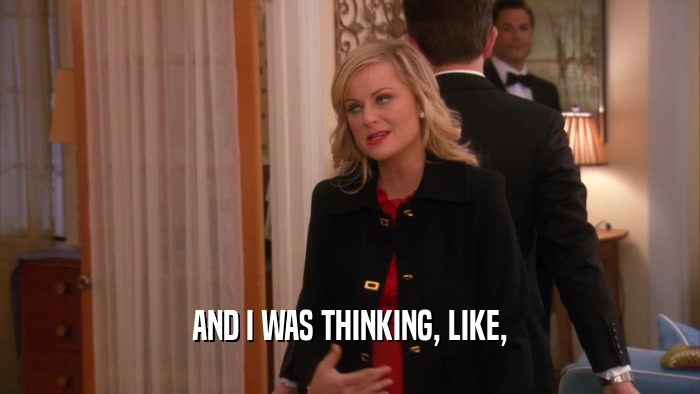 AND I WAS THINKING, LIKE,  