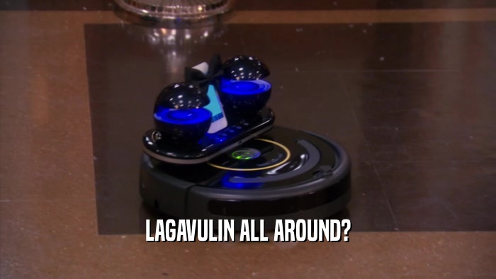 LAGAVULIN ALL AROUND?  