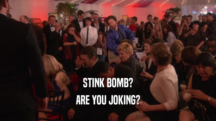 STINK BOMB? ARE YOU JOKING? 