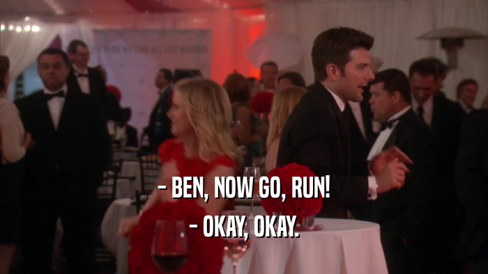 - BEN, NOW GO, RUN! - OKAY, OKAY. 