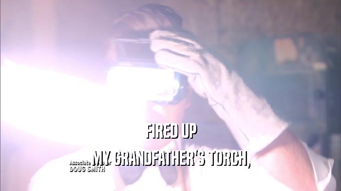 FIRED UP MY GRANDFATHER'S TORCH, 