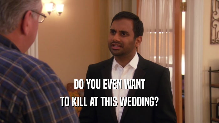 DO YOU EVEN WANT TO KILL AT THIS WEDDING? 