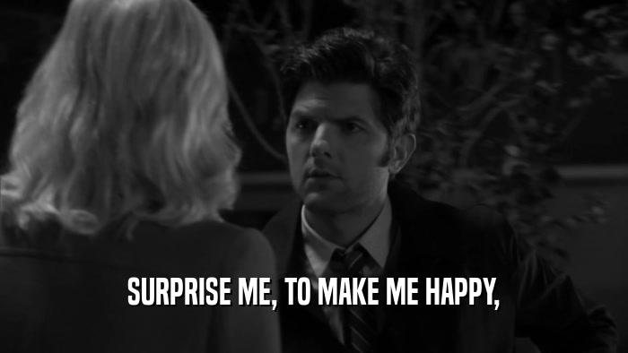 SURPRISE ME, TO MAKE ME HAPPY,  