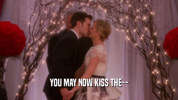 YOU MAY NOW KISS THE--  