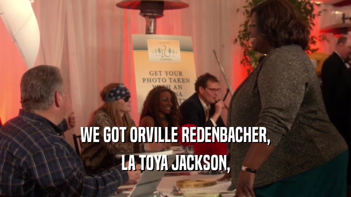 WE GOT ORVILLE REDENBACHER,
 LA TOYA JACKSON,
 