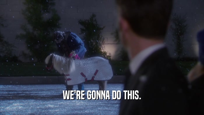 WE'RE GONNA DO THIS.  