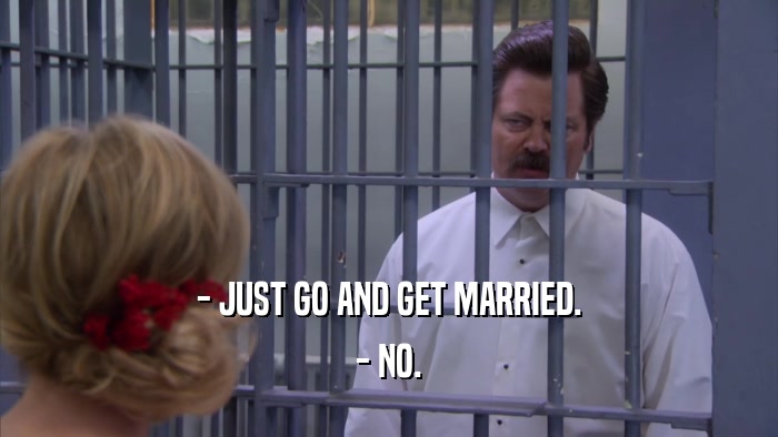 - JUST GO AND GET MARRIED. - NO. 