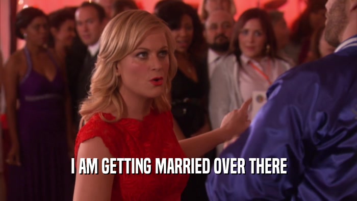 I AM GETTING MARRIED OVER THERE  