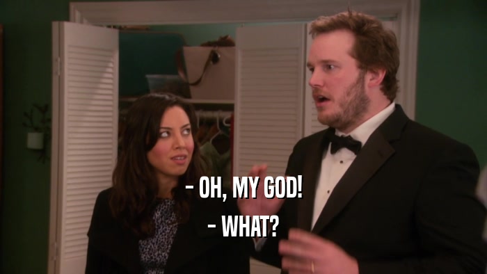 - OH, MY GOD! - WHAT? 