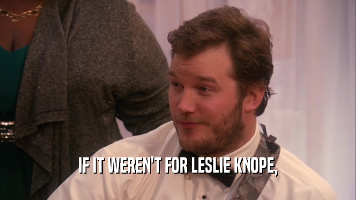 IF IT WEREN'T FOR LESLIE KNOPE,  