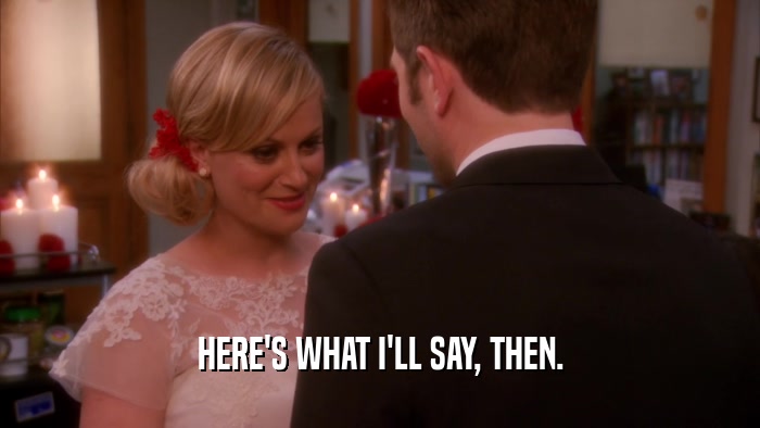 HERE'S WHAT I'LL SAY, THEN.  