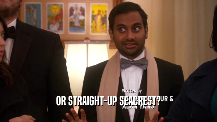 OR STRAIGHT-UP SEACREST?  