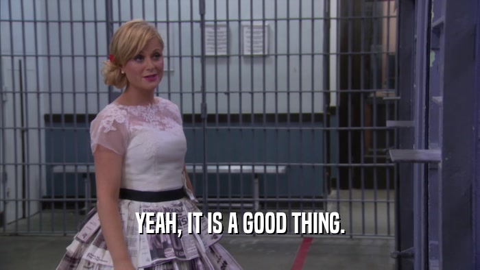 YEAH, IT IS A GOOD THING.  