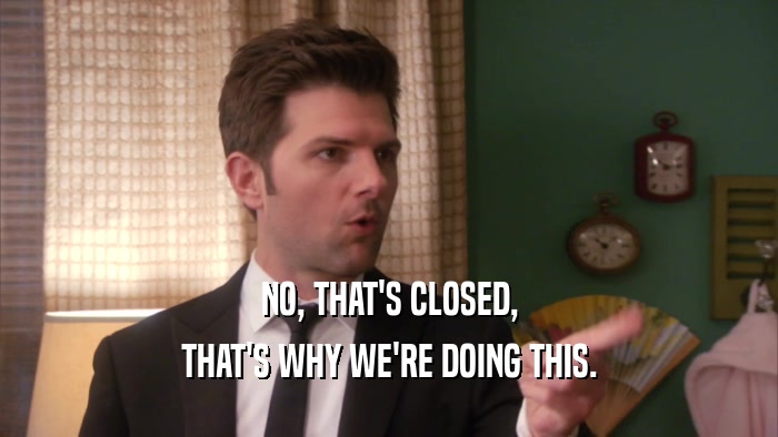 NO, THAT'S CLOSED, THAT'S WHY WE'RE DOING THIS. 