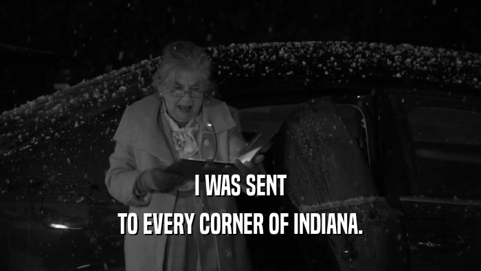 I WAS SENT TO EVERY CORNER OF INDIANA. 