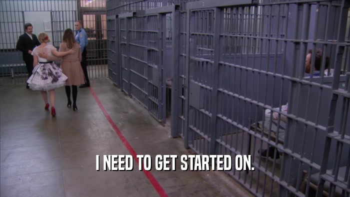 I NEED TO GET STARTED ON.  