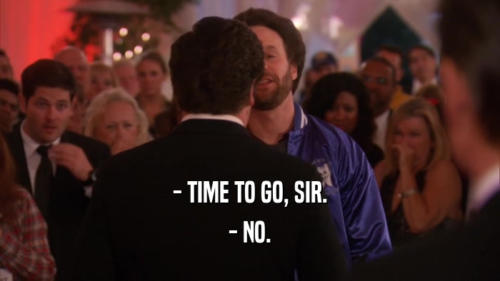 - TIME TO GO, SIR. - NO. 