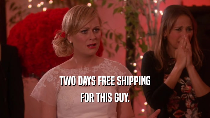 TWO DAYS FREE SHIPPING FOR THIS GUY. 