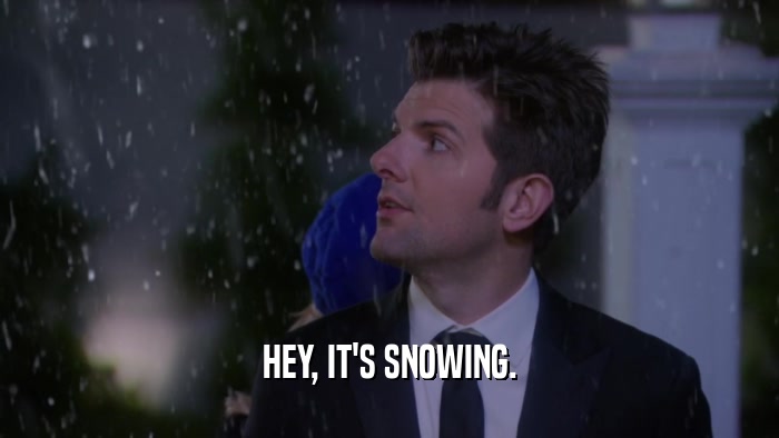HEY, IT'S SNOWING.  
