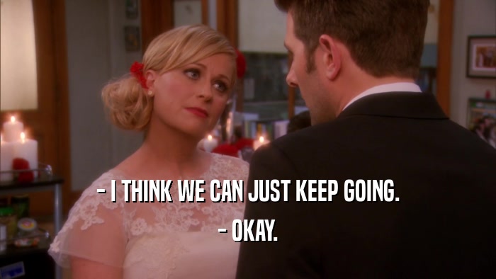 - I THINK WE CAN JUST KEEP GOING. - OKAY. 