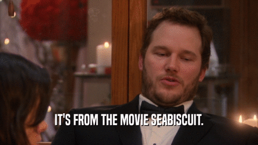 IT'S FROM THE MOVIE SEABISCUIT.  