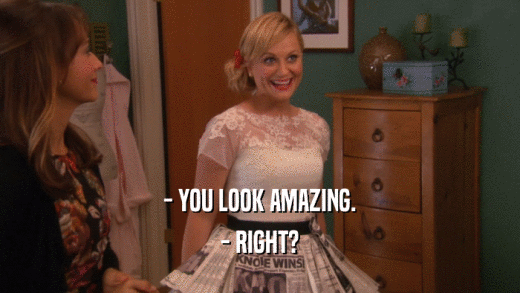 - YOU LOOK AMAZING. - RIGHT? 