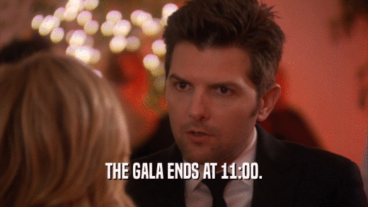 THE GALA ENDS AT 11:00.  
