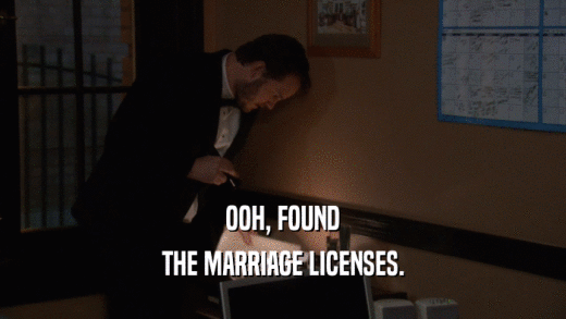 OOH, FOUND THE MARRIAGE LICENSES. 