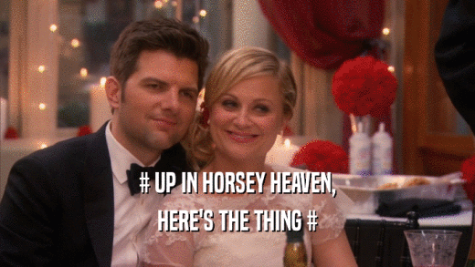 # UP IN HORSEY HEAVEN, HERE'S THE THING # 