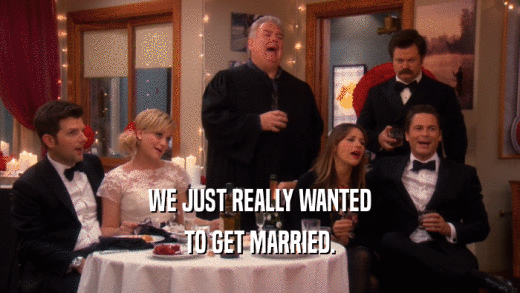 WE JUST REALLY WANTED TO GET MARRIED. 