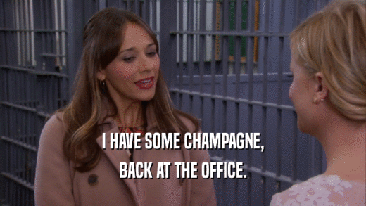 I HAVE SOME CHAMPAGNE, BACK AT THE OFFICE. 