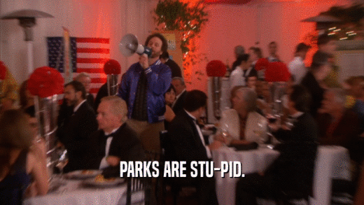 PARKS ARE STU-PID.  