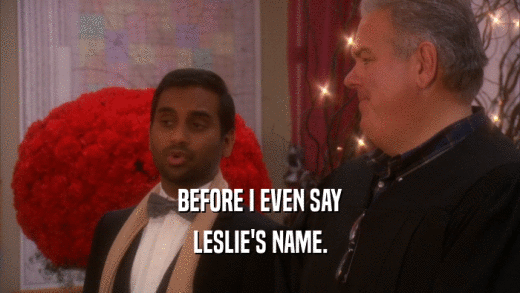 BEFORE I EVEN SAY LESLIE'S NAME. 
