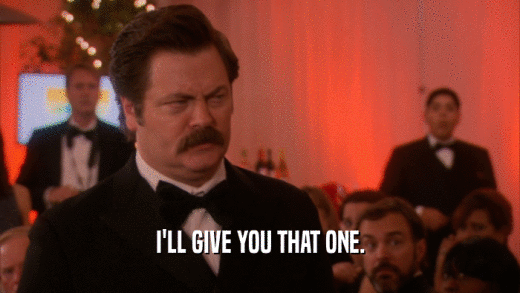 I'LL GIVE YOU THAT ONE.  