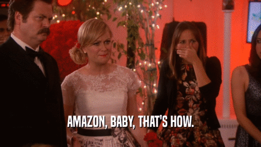 AMAZON, BABY, THAT'S HOW.  