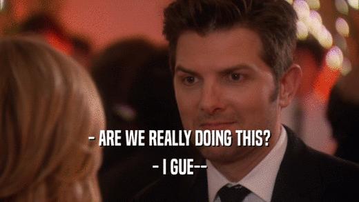 - ARE WE REALLY DOING THIS? - I GUE-- 