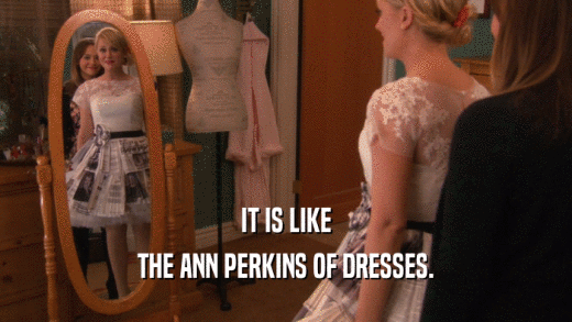 IT IS LIKE THE ANN PERKINS OF DRESSES. 