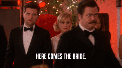 HERE COMES THE BRIDE.  