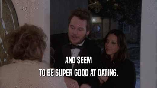 AND SEEM
 TO BE SUPER GOOD AT DATING.
 