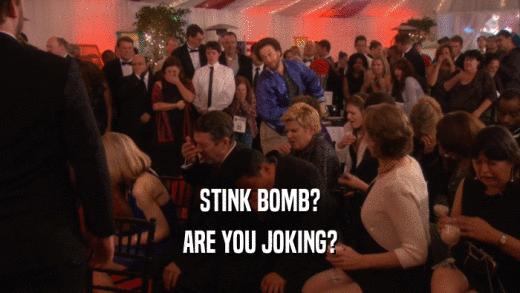 STINK BOMB? ARE YOU JOKING? 