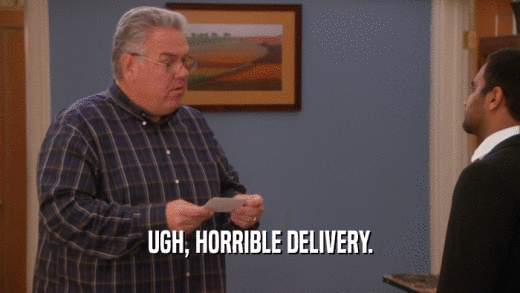 UGH, HORRIBLE DELIVERY.  